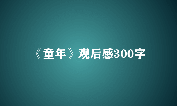 《童年》观后感300字