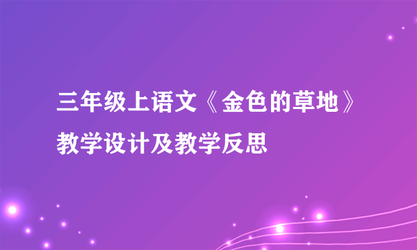 三年级上语文《金色的草地》教学设计及教学反思