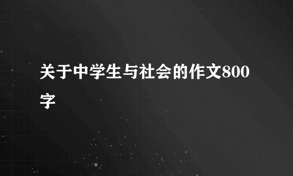 关于中学生与社会的作文800字