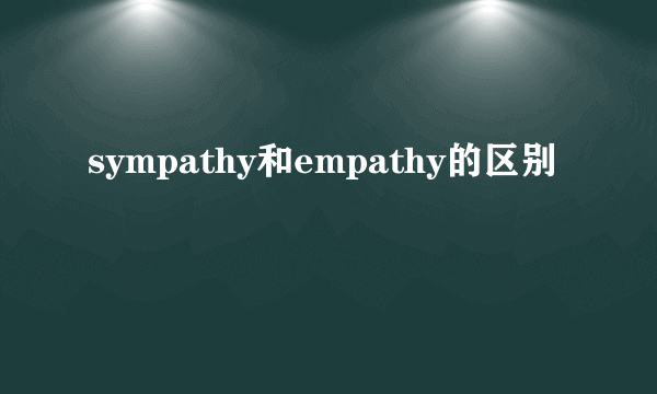 sympathy和empathy的区别