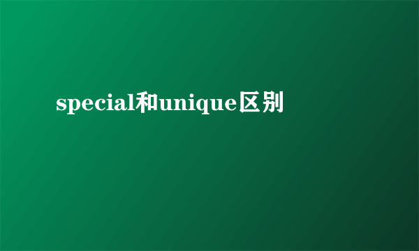 special和unique区别