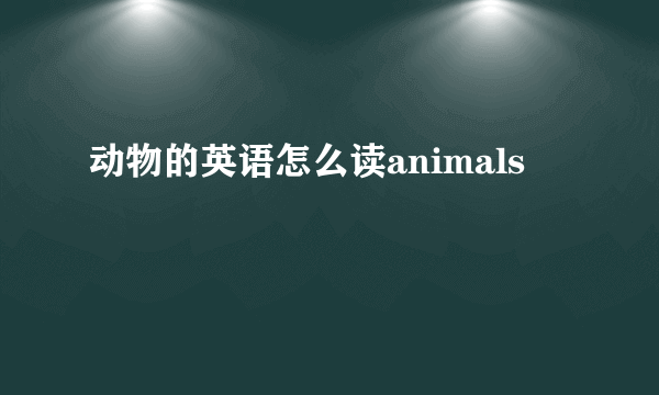 动物的英语怎么读animals