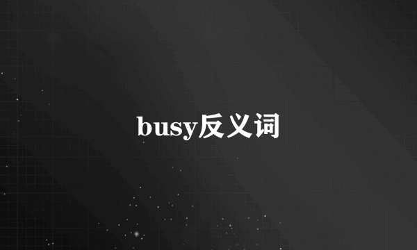 busy反义词