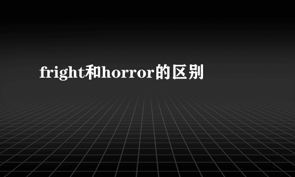 fright和horror的区别
