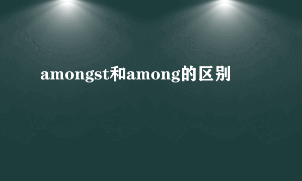 amongst和among的区别