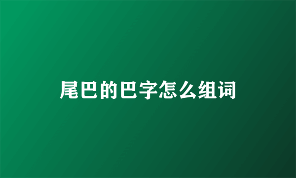 尾巴的巴字怎么组词