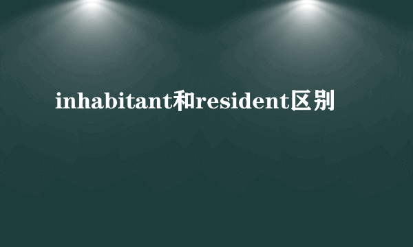 inhabitant和resident区别