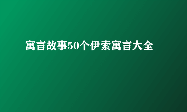 寓言故事50个伊索寓言大全