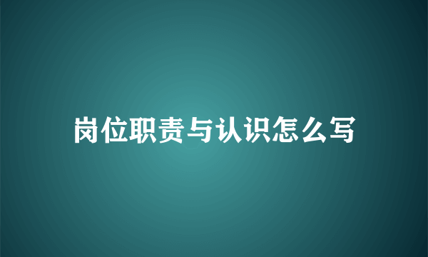 岗位职责与认识怎么写