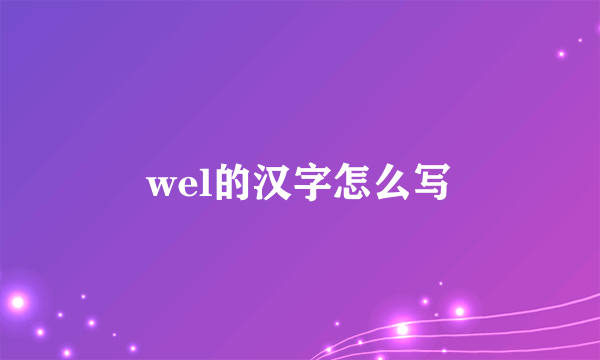 wel的汉字怎么写