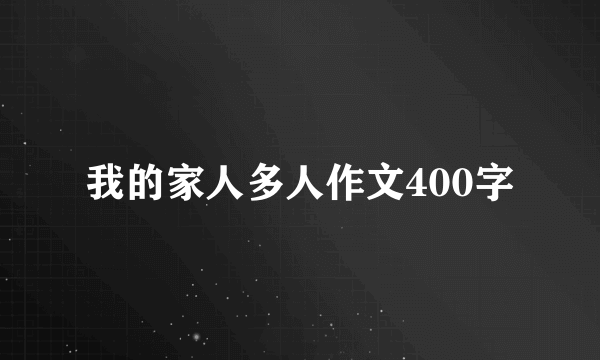 我的家人多人作文400字