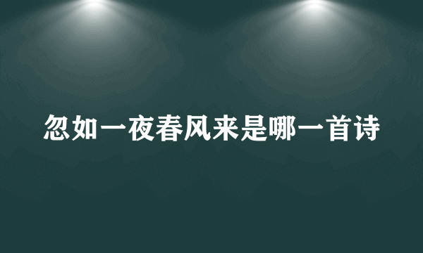 忽如一夜春风来是哪一首诗