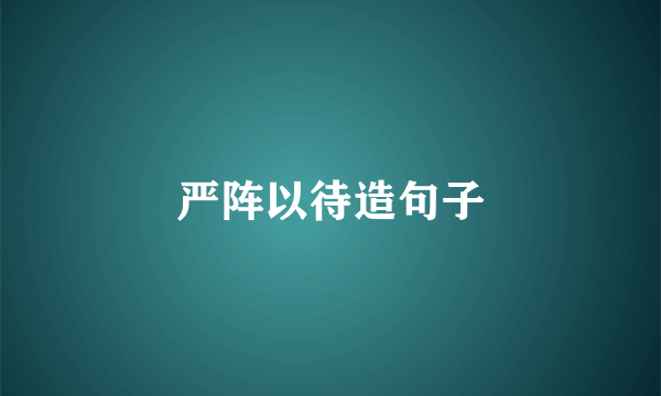 严阵以待造句子