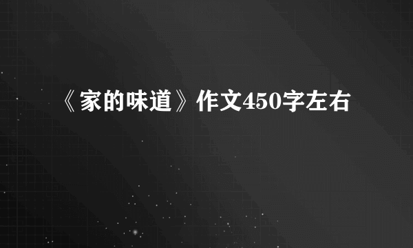 《家的味道》作文450字左右