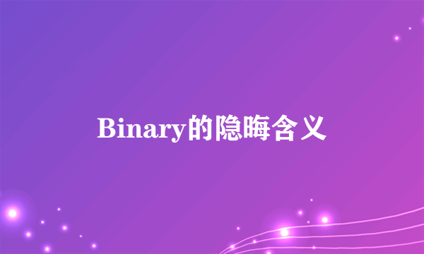 Binary的隐晦含义
