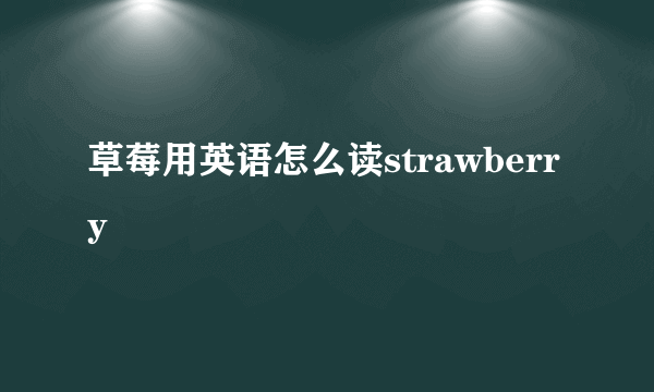 草莓用英语怎么读strawberry