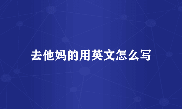 去他妈的用英文怎么写