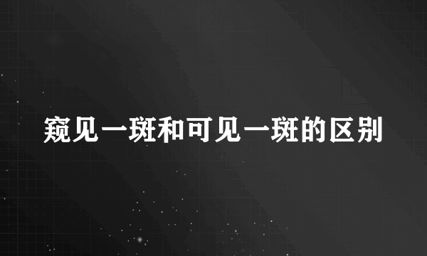 窥见一斑和可见一斑的区别