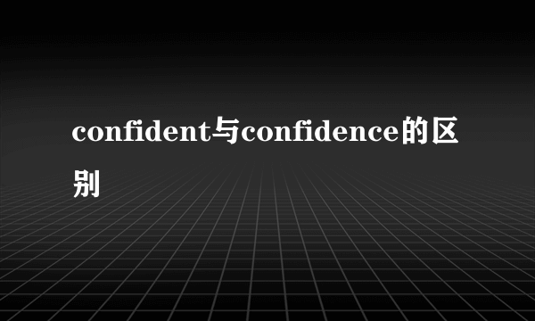 confident与confidence的区别