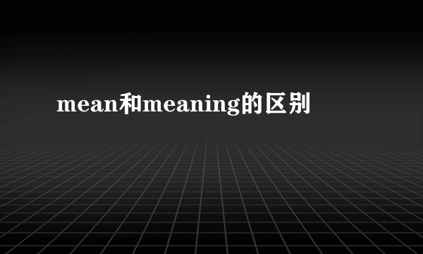 mean和meaning的区别