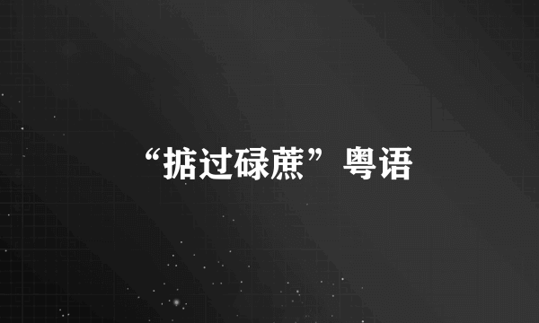 “掂过碌蔗”粤语