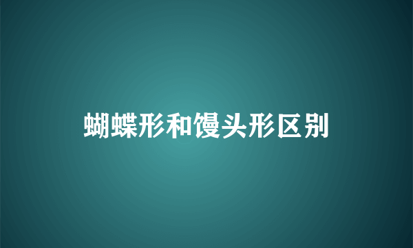 蝴蝶形和馒头形区别
