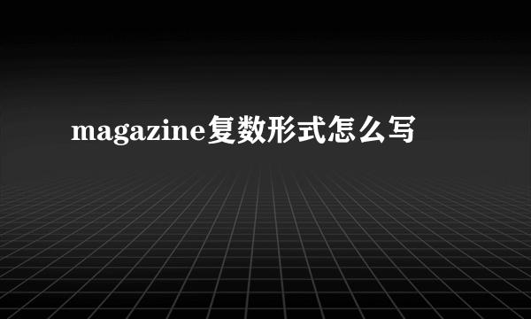 magazine复数形式怎么写