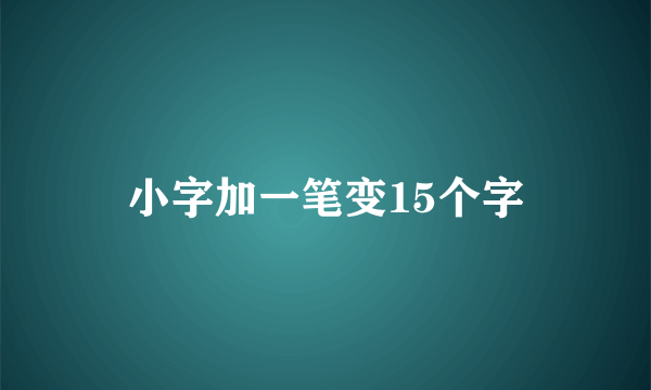 小字加一笔变15个字