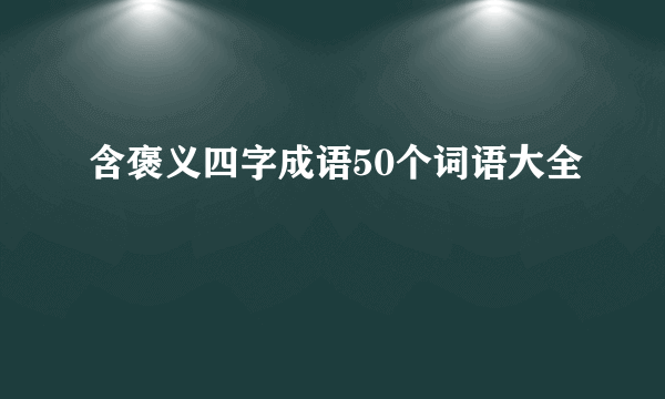 含褒义四字成语50个词语大全