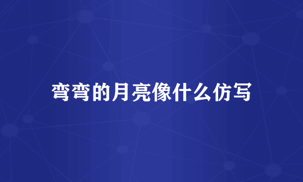 弯弯的月亮像什么仿写