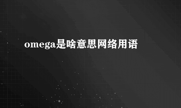 omega是啥意思网络用语