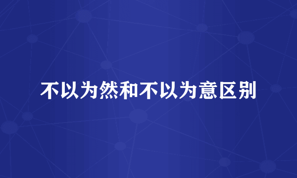 不以为然和不以为意区别