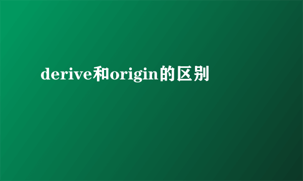 derive和origin的区别