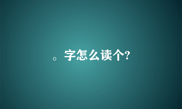 。字怎么读个?