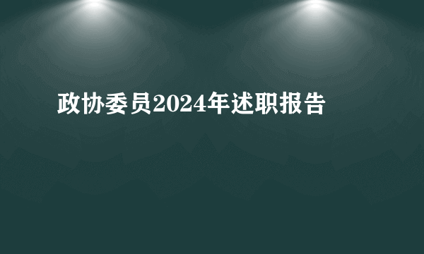 政协委员2024年述职报告
