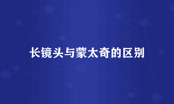 长镜头与蒙太奇的区别