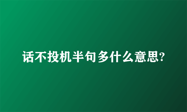 话不投机半句多什么意思?
