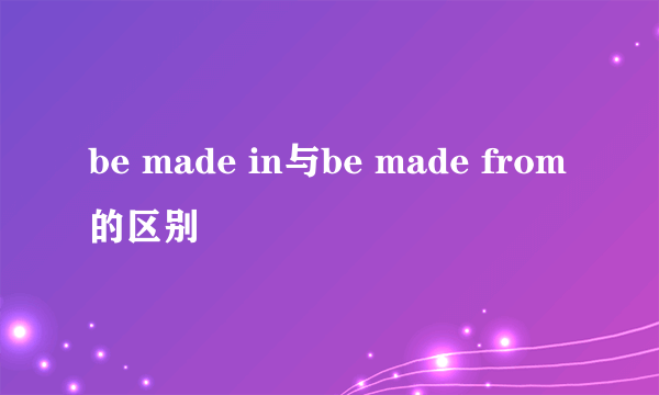 be made in与be made from的区别