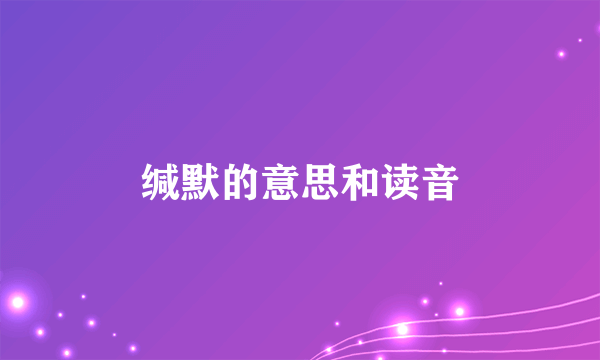 缄默的意思和读音