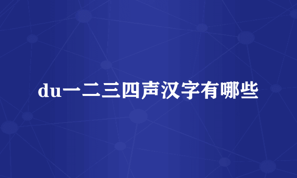 du一二三四声汉字有哪些