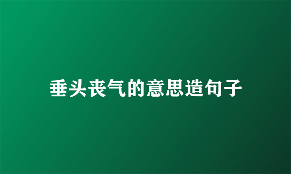 垂头丧气的意思造句子