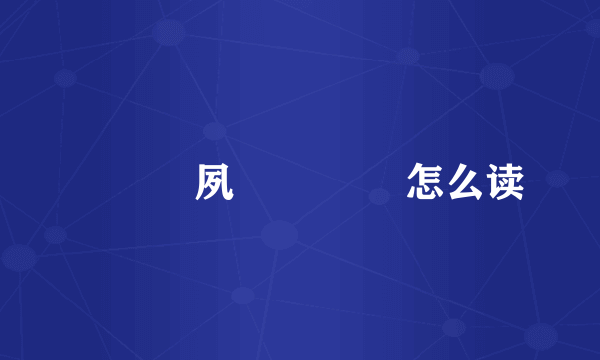 凨凪凮夙 仚屳屲冚怎么读