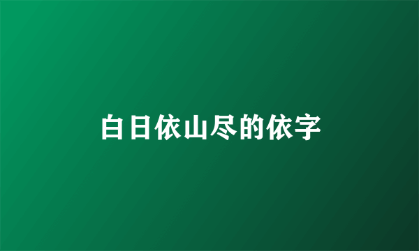 白日依山尽的依字