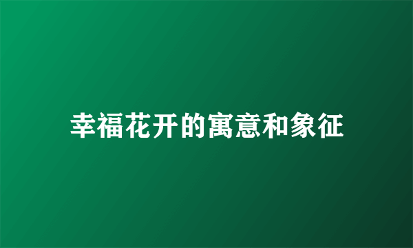 幸福花开的寓意和象征