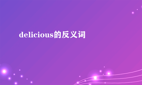delicious的反义词