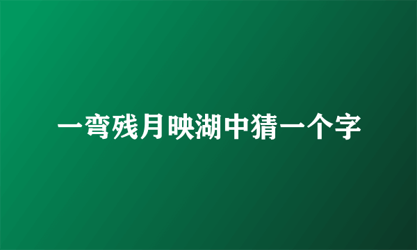 一弯残月映湖中猜一个字