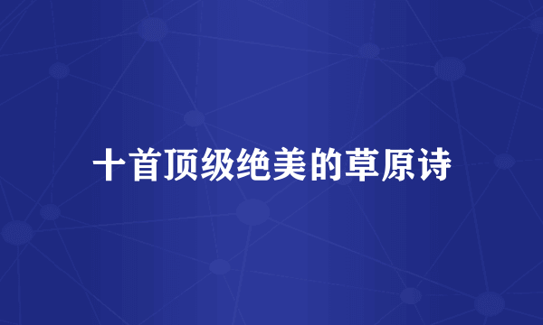 十首顶级绝美的草原诗
