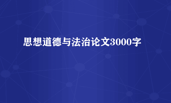 思想道德与法治论文3000字