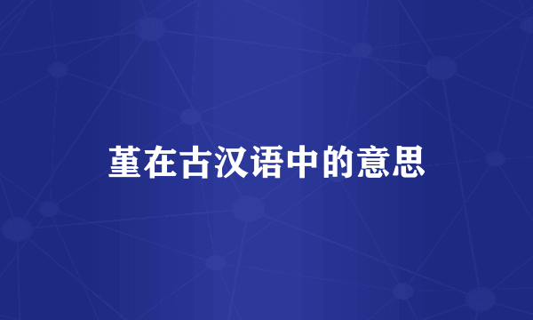 堇在古汉语中的意思