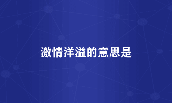 激情洋溢的意思是